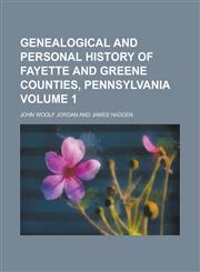 Genealogical and Personal History of Fayette and Greene Counties, Pennsylvania Volume 1,1234241331,9781234241339