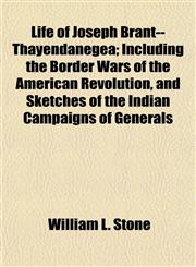 Life of Joseph Brant--Thayendanegea; Including the Border Wars of the American Revolution, and Sketches of the Indian Campaigns of Generals,1154767833,9781154767834