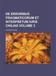 De erroribus pragmaticorum et interpretum iuris chilias Volume 3,1236319796,9781236319791
