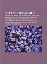 DEA List I chemicals Phosphorus, Iodine, Pseudoephedrine, Piperidine, Gamma-Butyrolactone, Phenylpropanolamine, Hydrogen iodide,1155437659,9781155437651