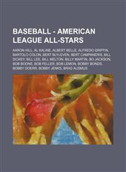 Baseball - American League All-Stars Aaron Hill, Al Kaline, Albert Belle, Alfredo Griffin, Bartolo Colon, Bert Blyleven, Bert Campaneris, Bill Dickey, Bill Lee, Bill Melton, Billy Martin, Bo Jackson, Bob Boone, Bob Feller, Bob Lemon, Bobby Bonds,1234683849,9781234683849