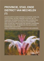 Provincie, Stad, Ende District Van Mechelen; Opgeheldert in Haere Kercken, Kloosters, Kapellen, Gods-Huysen, Gelden, Publieke Plaetsen, Met de Fondati,1153497301,9781153497305