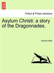 Asylum Christi a story of the Dragonnades. Vol. I.,1241365431,9781241365431