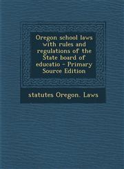 Oregon School Laws with Rules and Regulations of the State Board of Educatio - Primary Source Edition,1289628246,9781289628246