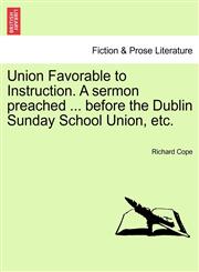 Union Favorable to Instruction. A sermon preached ... before the Dublin Sunday School Union, etc.,1241554978,9781241554972