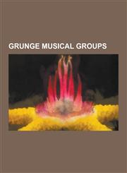 Grunge Musical Groups Alice in Chains, Soundgarden, Stone Temple Pilots, Babes in Toyland, L7, Nirvana, Mother Love Bone, Pearl Jam, Temple,1230482016,9781230482019