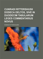 Cunradi Rittershusii Dodeca Deltos, sive in duodecim tabularum leges commentarius novus,1130016145,9781130016147