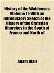 History of the Waldenses (Volume 1); With an Introductory Sketch of the History of the Christian Churches in the South of France and North of,1152956671,9781152956674