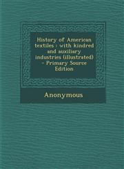 History of American Textiles With Kindred and Auxiliary Industries (Illustrated) - Primary Source Edition,1293723096,9781293723098