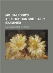 Mr. Balfour's apologetics critically examined,1150576421,9781150576423