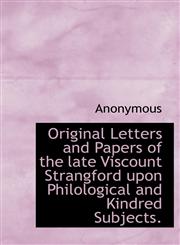 Original Letters and Papers of the late Viscount Strangford upon Philological and Kindred Subjects.,1116424509,9781116424508
