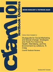 Studyguide for Social Marketing and Social Change Strategies and Tools for Improving Health, Well-Being, and the Environment by Lefebvre, R. Craig,1478466073,9781478466079