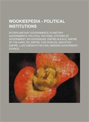 Wookieepedia - Political institutions Interplanetary governments, Planetary governments, Political factions, Systems of government, 400100500260026, Empire-in-exile, Empire of the Hand, Fel Empire, Five Worlds, Gar-Oth's Empire, Ludo Kressh's faction, Ab,1234858797,9781234858797