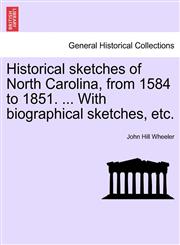 Historical sketches of North Carolina, from 1584 to 1851. ... With biographical sketches, etc.,1241548552,9781241548551