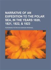 Narrative of an Expedition to the Polar Sea, in the Years 1820, 1821, 1822, & 1823,1230098801,9781230098807