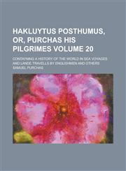 Hakluytus Posthumus, Or, Purchas His Pilgrimes; Contayning a History of the World in Sea Voyages and Lande Travells by Englishmen and Others Volume 20,1154713180,9781154713183