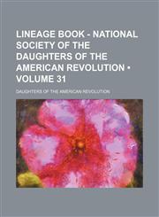 Lineage Book - National Society of the Daughters of the American Revolution (Volume 31),1154380599,9781154380590