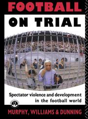 Football on Trial Spectator Violence in the Football World,0415050235,9780415050234