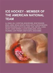 Ice Hockey - Member of the American National Team AJ Jenks, Bill Christian, Bob Brooke, Bob Paradise, Brad Jones, Brian Gionta, Brian Leetch, Bryan Berard, Bryan Erickson, Butch Williams, Carl Wetzel, Chris Drury, Chris Terreri, Cleon Daskalakis, Craig F,1234815834,9781234815837