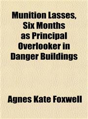 Munition Lasses, Six Months as Principal Overlooker in Danger Buildings,1151747629,9781151747624