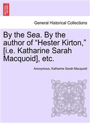 By the Sea. By the author of "Hester Kirton," [i.e. Katharine Sarah Macquoid], etc.,1241048398,9781241048396