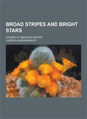 Broad Stripes and Bright Stars; Stories of American History,123034103X,9781230341033