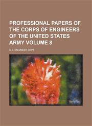 Professional Papers of the Corps of Engineers of the United States Army Volume 8,1234381427,9781234381424