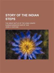 Story of the Indian Steps; the great battle of the Lenni Lenape-Susquehannocks War of 1635,115168533X,9781151685339