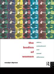 The Bodies of Women Ethics, Embodiment and Sexual Differences,0415097835,9780415097833