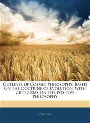 Outlines of Cosmic Philosophy Based On the Doctrine of Evolution, with Criticisms On the Positive Philosophy,1144762413,9781144762412