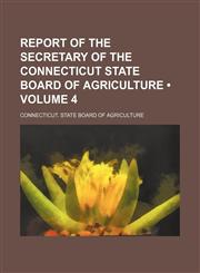 Annual Report of the Secretary of the Connecticut State Board of Agriculture Volume 4,1458816184,9781458816184
