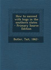 How to Succeed with Hogs in the Southern States - Primary Source Edition,1294353594,9781294353591