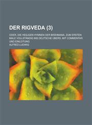 Der Rigveda; Oder, Die Heiligen Hymnen Der Brahmana. Zum Ersten Male Vollstandig Ins Deutsche Ubers. Mit Commentar Und Einleitung (3 ),1234465027,9781234465025