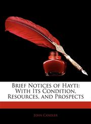 Brief Notices of Hayti With Its Condition, Resources, and Prospects,1141652196,9781141652198