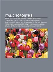 Italic toponyms Catalan toponyms, French toponyms, Italian toponyms, Italic exonyms, Latin place-names, Portuguese toponyms, Romanian toponyms,1158179480,9781158179480