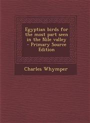 Egyptian Birds for the Most Part Seen in the Nile Valley,1287626947,9781287626947