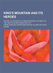 King's Mountain and Its Heroes; History of the Battle of King's Mountain, October 7th, 1780, and the Events Which Led to It,1230231293,9781230231297