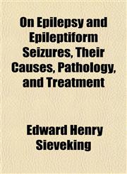 On Epilepsy and Epileptiform Seizures, Their Causes, Pathology, and Treatment,1151765473,9781151765475