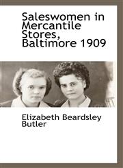 Saleswomen in Mercantile Stores, Baltimore 1909,1116307936,9781116307931
