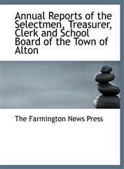 Annual Reports of the Selectmen, Treasurer, Clerk and School Board of the Town of Alton,1140358766,9781140358763