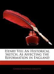 Henry VIII An Historical Sketch, as Affecting the Reformation in England,1145507115,9781145507111