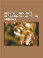 Beautiful thoughts from French and Italian authors,1234276690,9781234276690