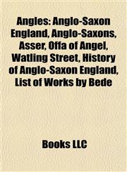 Angles Anglo-Saxon England, Anglo-Saxons, Asser, Offa of Angel, Watling Street, History of Anglo-Saxon England, List of Works by Bede,1156112230,9781156112236