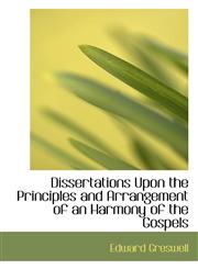Dissertations Upon the Principles and Arrangement of an Harmony of the Gospels,1113688106,9781113688101