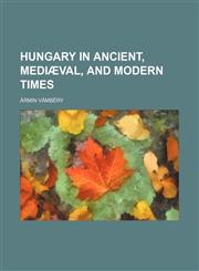 Hungary in Ancient, Mediæval, and Modern Times,1150668415,9781150668418
