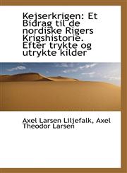 Kejserkrigen Et Bidrag til de nordiske Rigers Krigshistorie. Efter trykte og utrykte kilder,1110989563,9781110989560