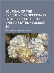 Journal of the Executive Proceedings of the Senate of the United States (Volume 24),115430860X,9781154308600