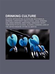 Drinking culture Alcohol intoxication, Alcoholism, Bacchanalia, Drinking, Christianity and alcohol, Legal drinking age, Binge drinking,1156443903,9781156443903