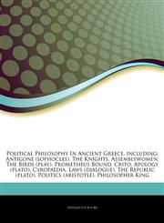 Articles On Political Philosophy In Ancient Greece, including Antigone (sophocles), The Knights, Assemblywomen, The Birds (play), Prometheus Bound, Crito, Apology (plato), Cyropaedia, Laws (dialogue), The Republic (plato),1242870822,9781242870828
