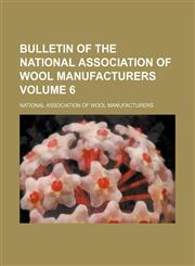 Bulletin of the National Association of Wool Manufacturers Volume 6,1153358638,9781153358637